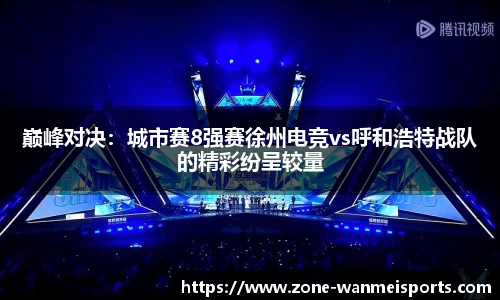 巅峰对决：城市赛8强赛徐州电竞vs呼和浩特战队的精彩纷呈较量