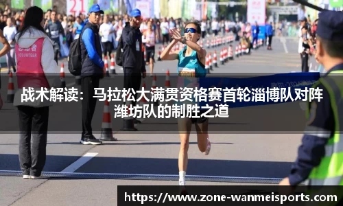 战术解读：马拉松大满贯资格赛首轮淄博队对阵潍坊队的制胜之道