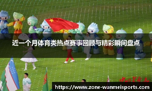近一个月体育类热点赛事回顾与精彩瞬间盘点